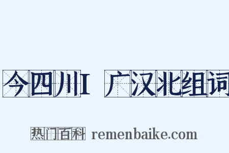 今四川I广汉北组词是什么意思的图片